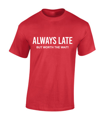 ALWAYS LATE BUT WORTH THE WAIT HERREN T-SHIRT LUSTIG GESCHENK GESCHENKIDEE TOP NEU
