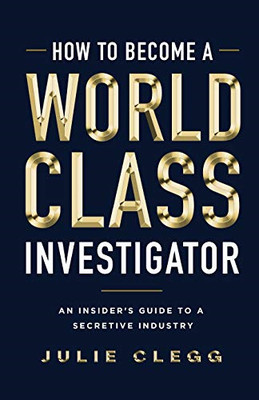 How to Become a World-Class Investigator: An Insider's Guide... - Clegg, Julie