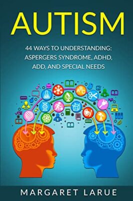 Autism: 44 Ways to Understanding- Aspergers Syndrome, ADHD, ADD, and Special-,