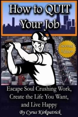 How To Quit Your Job: Escape Soul Crushing Work, Create The Life You Want, ...