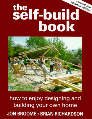 THE SELF-BUILD BOOK: HOW TO ENJOY DESIGNING AND BUILDING By Jon Broome & Brian