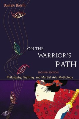 On the Warrior's Path, Second Edition: Philosophy, Fighting, and Martial Arts My