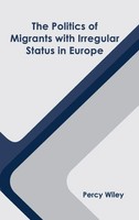 Percy Wiley | The Politics Of Migrants With Irregular Status In Europe | Buch
