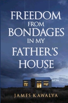 FREEDOM FROM BONDAGES IN MY FATHER'S HOUSE- James Kawalya- Paperback; NEW 