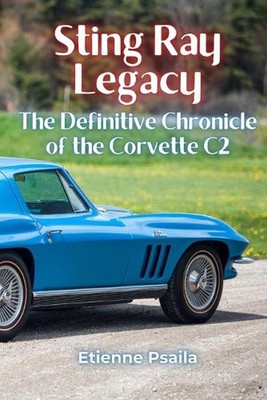 Sting Ray Legacy: The Definitive Chronicle of the Corvette C2 by Etienne Psaila 