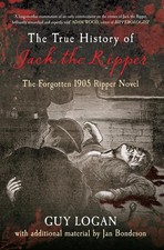 The True History of Jack the Ripper: The Forgotten 1905 Ripper Novel by Guy Loga