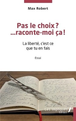 Pas le choix? ...raconte-moi a!: La libert?, c'est ce que tu en fais by Max Robe