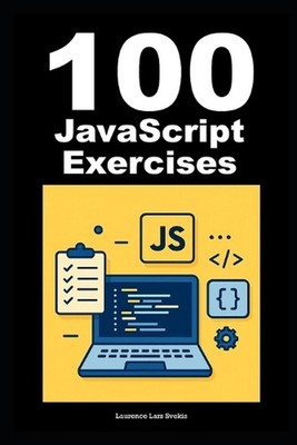 100 Exercises to Learn Vanilla JavaScript: JavaScript Practice Guide by Laurence