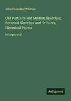 John Greenleaf Whittier | Old Portraits And Modern Sketches; Personal...