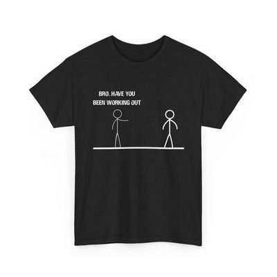 Bro Have You Been Working Out T-Shirt, Working Out Gym Lovers Funny Quote Shirt