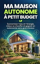 Ma Maison Autonome Petit Budget: ?conomiser l'eau et l'?nergie, mieux se chauffe