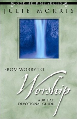 From Worry to Worship: A 30-Day Devot..., Morris, Julie