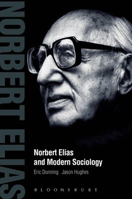 Norbert Elias and Modern Sociology: Knowledge, Interdependence, Power, Process b