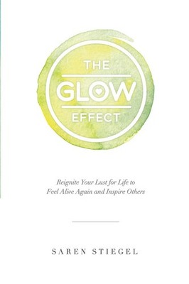 The Glow Effect: Reignite Your Lust for Life to Feel Alive Again and Inspire Ot,