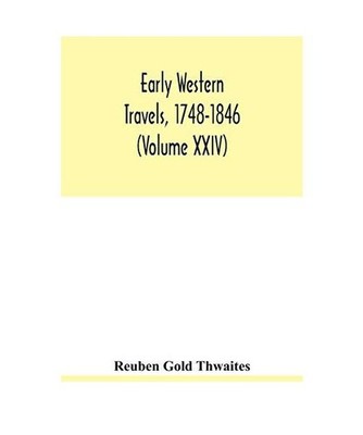 Early western travels, 1748-1846: a series of annotated reprints of some of the 