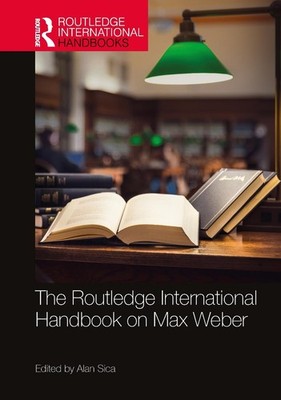 The Routledge International Handbook on Max Weber by Alan Sica Hardcover Book