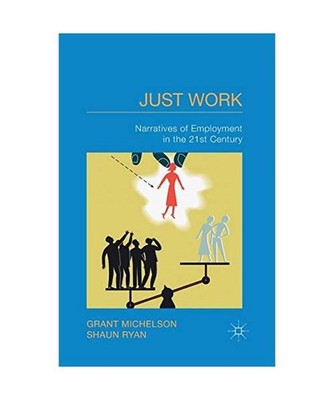 Just Work: Narratives of Employment in the 21st Century: Narratives of Employmen