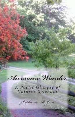 Awesome Wonder: A Poetic Glimpse of Nature's Splendor by Stephanie R. Josie (Eng