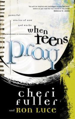 When Teens Pray : Powerful Stories of How God Work