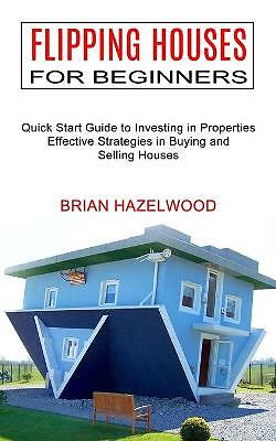 Flipping Houses for Beginners: Effective Strategies in Buying and Selling...