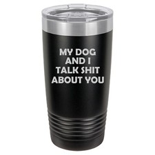 Tumbler 20oz 30oz Travel Mug Cup Stainless My Dog And I Talk About You Funny