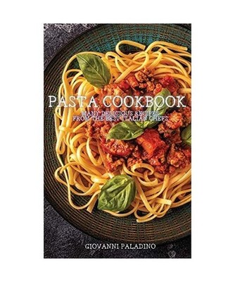 Pasta Cookbook: Many Delicious Recipes from the Best Italian Chefs, Giovanni Pal