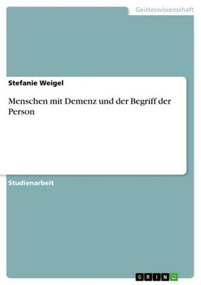 Menschen mit Demenz und der Begriff der Person Stefanie Weigel
