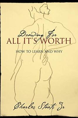 Drawing For All It's Worth:  How to Learn and Why                              
