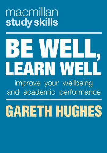 Bloomsbury Study Skills Ser.: Be Well, Learn Well : Improve Your Wellbeing ...