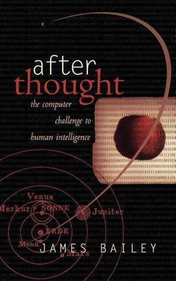 After Thought: The Computer Challenge to Human Intelligence by James Bailey (Eng