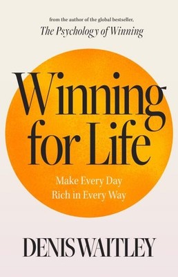 Winning for Life : Make Every Day Rich in Every Way, Paperback by Waitley, De...