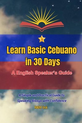 Learn basic Cebuano in just 30 days A Practical Guide to Cebuano Words, Phras...