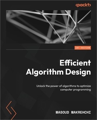 Efficient Algorithm Design: Unlock the power of algorithms to optimize computer