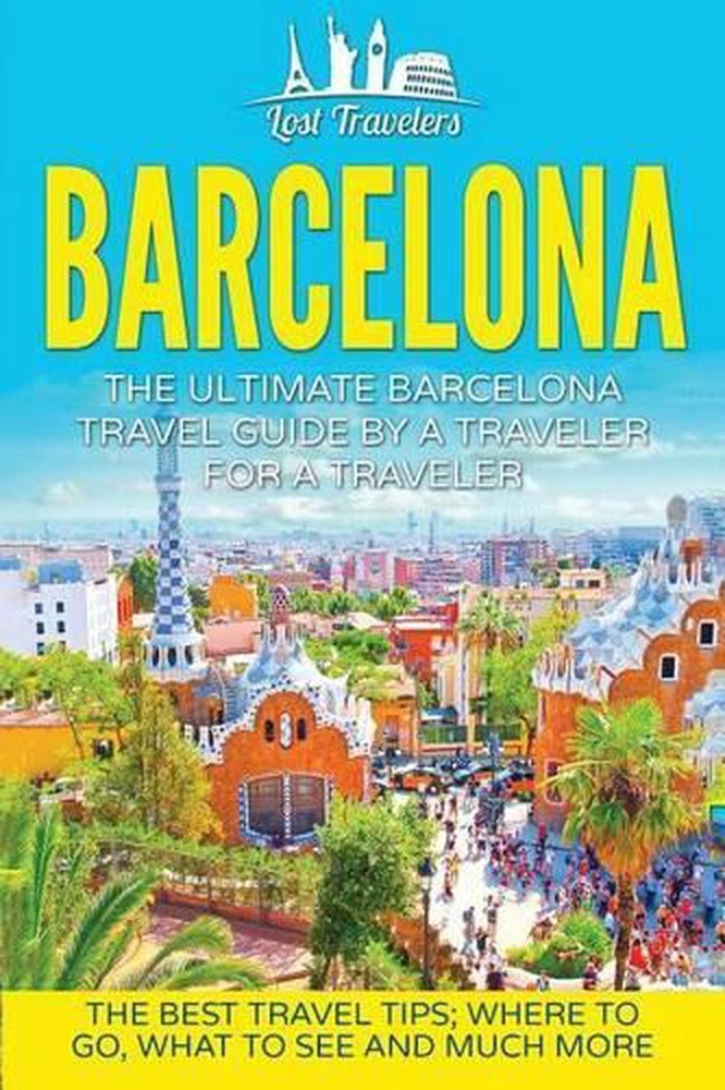 Barcelona: The Ultimate Barcelona Travel Guide By A Traveler For A Traveler: The