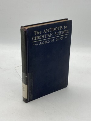 The Antidote Christian Science Or How to Deal with it from the Bible and