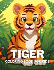 Tiger Coloring Book For Kids: 40 Fun And Easy Drawings Of Cute Tiger To Color F