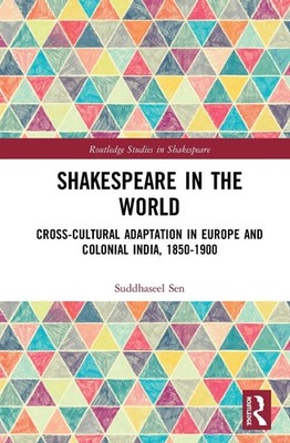 Shakespeare in the World: Cross-Cultural Adaptation in Europe and Colonial India