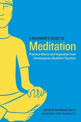A Beginner's Guide to Meditation: Practical Advice and Inspiration from Contempo