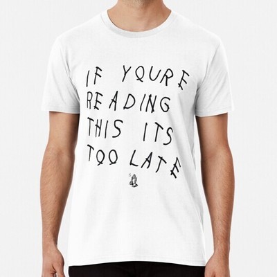 If You're Reading This Its Too Late S to 5XL Made in the USA T-Shirt