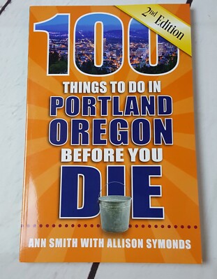 100 Things to Do in Portland, Oregon Before You Die by Ann Smith 2018 paperback