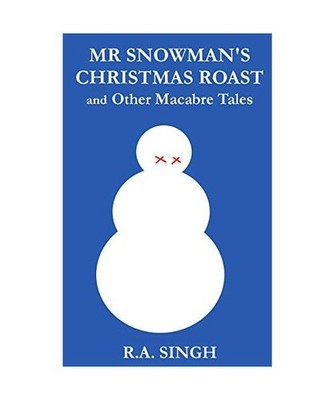 Mr Snowman's Christmas Roast and Other Macabre Tales, Singh, R.A.