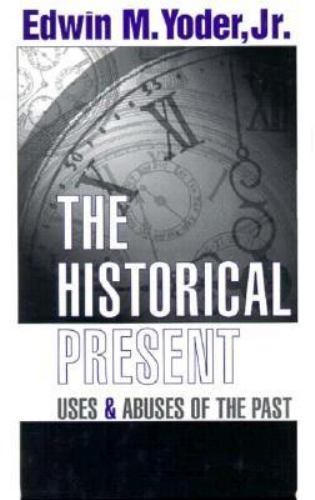 Historical Present : Uses and Abuses of the Past by Edwin M. Yoder Jr ...