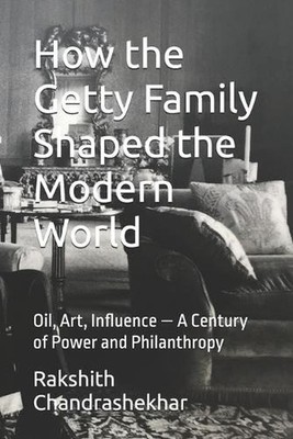 How the Getty Family Shaped the Modern World: Oil, Art, Influence - A Century of
