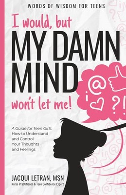I would, but my DAMN MIND won't let me!: a teen's guide to controlling their...