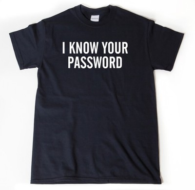 I Know Your Password T-shirt Funny Internet Hacker Network Security IT Shirt