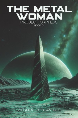 The Metal Woman: (Project Orpheus, Book 3)