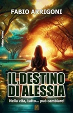 Il Destino di Alessia: nella vita, tutto... pu? cambiare! by Fabio Arrigoni Pape