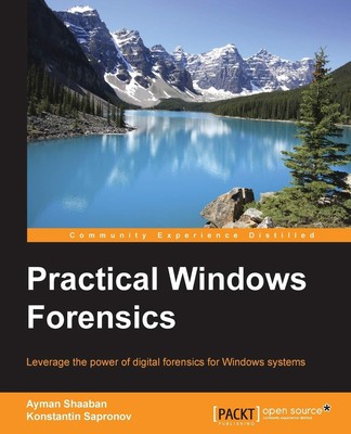 Practical Windows Forensics: Leverage the power of digital forensics for Window,