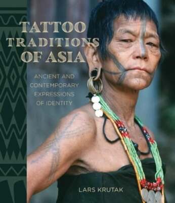 Tattoo Traditions of Asia: Ancient and Contemporary Expressions of Identity: New