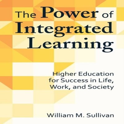 The Power of Integrated Learning Higher Education for Success in